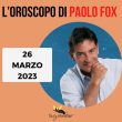 Oroscopo Paolo Fox oggi 26 marzo 2023