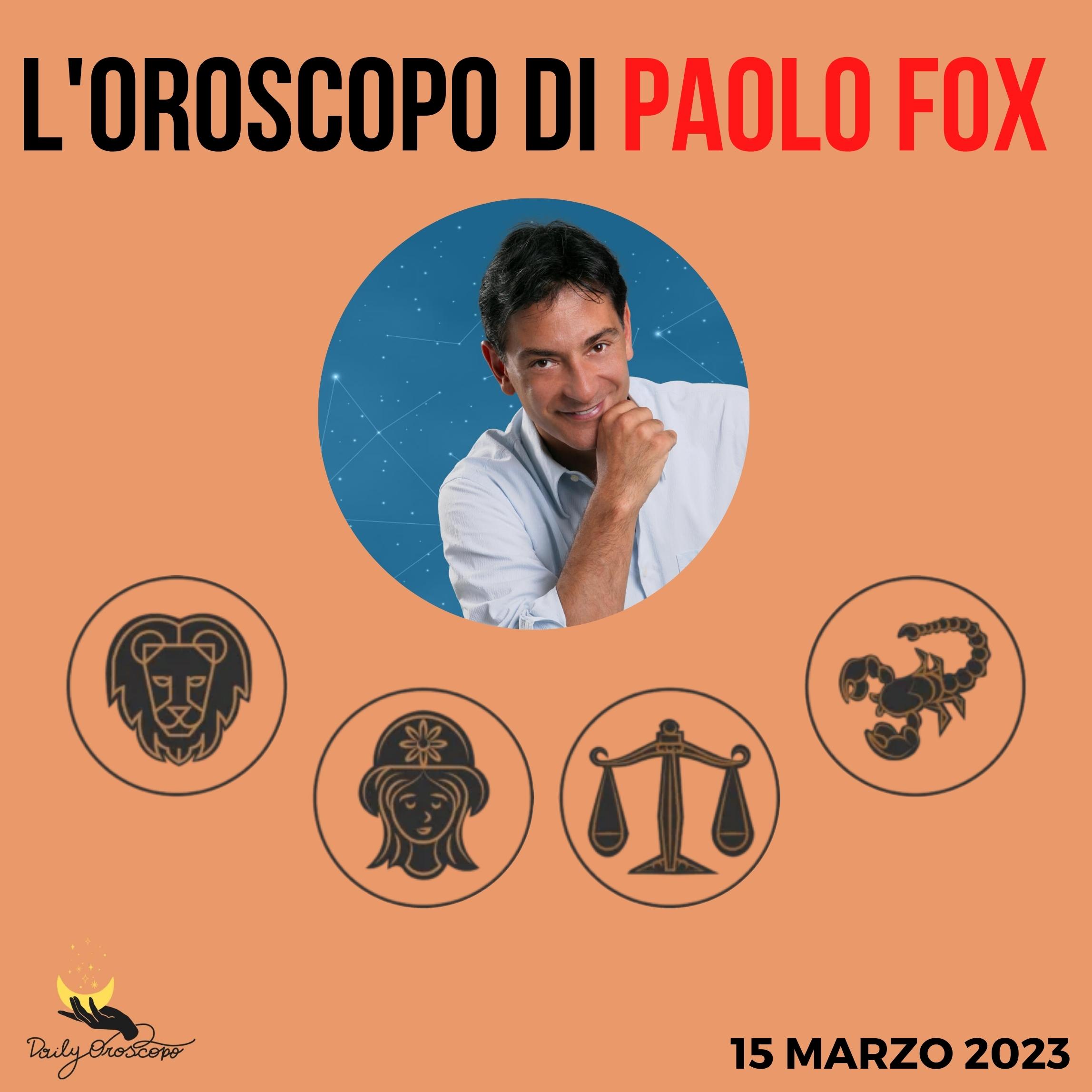 Oroscopo Paolo Fox oggi 15 marzo 2023 Leone Vergine Bilancia Scorpione