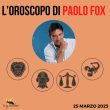 Oroscopo Paolo Fox oggi 25 marzo 2023 Leone Vergine Bilancia Scorpione