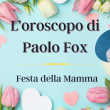 oroscopo oggi paolo festa mamma